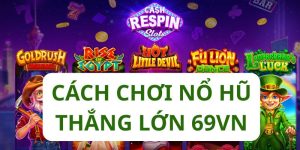 Bí mật cách chơi nổ hũ thắng lớn tại 69VN