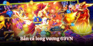 Bắn cá long vương tại 69VN