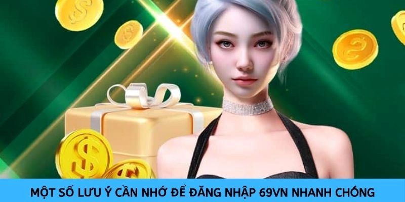 Lưu ý quan trọng để login 69VN nhanh gọn lẹ