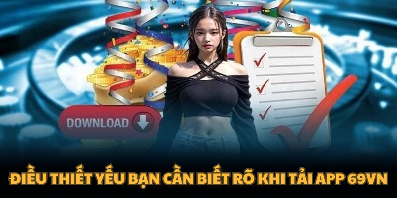 Những điều thiết yếu bạn cần biết rõ trước khi Tải app 69VN