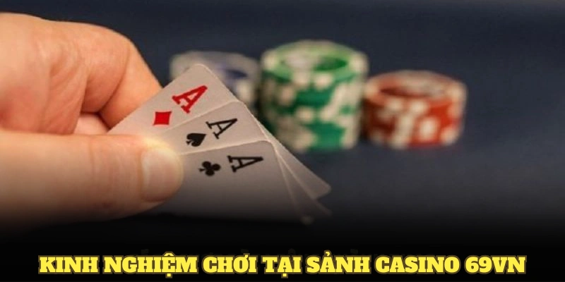 Bật mí những kinh nghiệm chơi tại sảnh casino 69VN