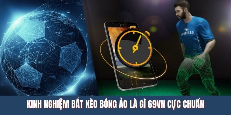 Kinh nghiệm bắt kèo bóng ảo là gì 69VN cực chuẩn