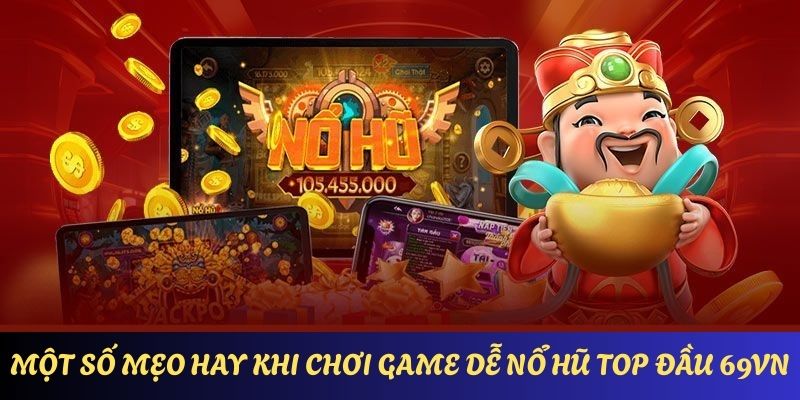 Một số mẹo hay khi chơi game dễ nổ hũ top đầu 69VN