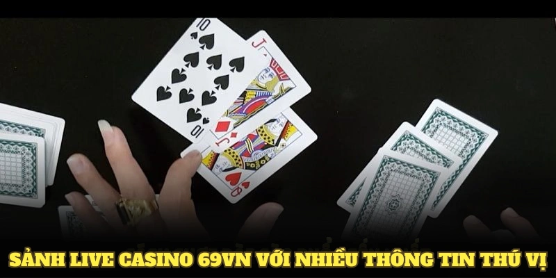 Sảnh live casino 69VN với nhiều thông tin thú vị