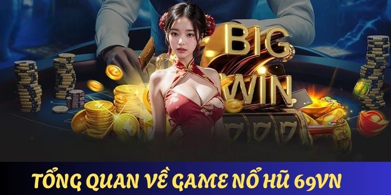 Tổng quan những nét căn bản nhất về game nổ hũ 69VN