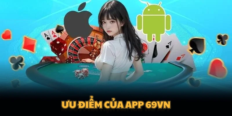 Ưu điểm của app 69VN mà bạn nên tải ngay