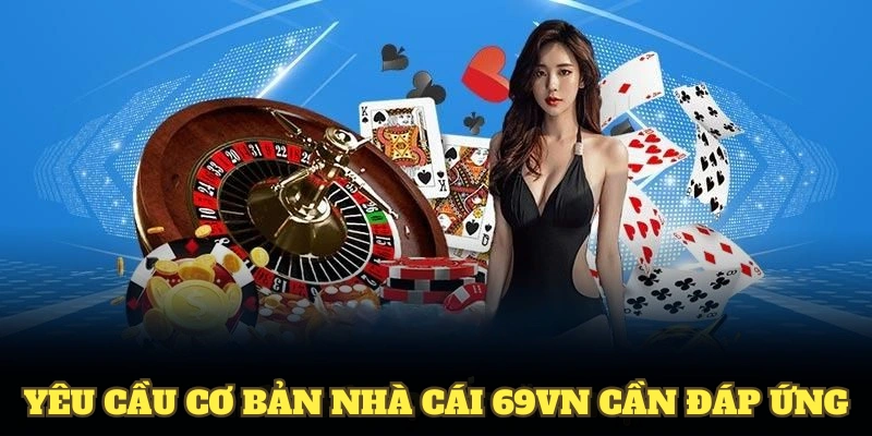 Các yêu cầu cơ bản nhà cái 69VN cần đáp ứng để sở hữu Giấy phép hoạt động 69VN